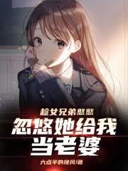 趁女兄弟憨憨，忽悠她給我當老婆